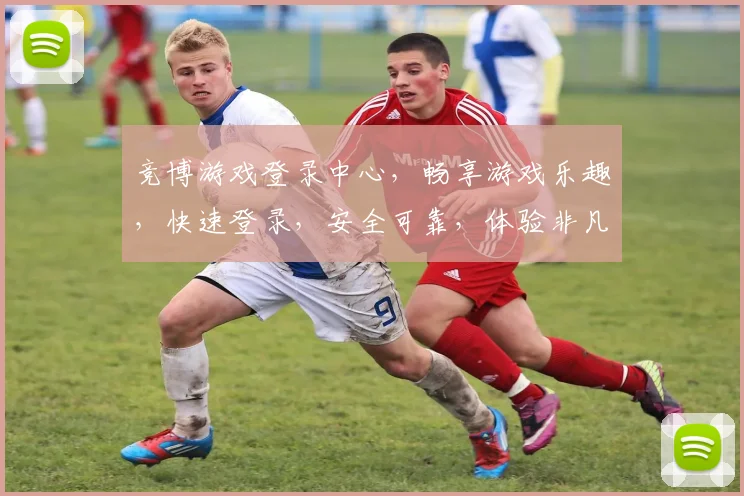 竞博游戏登录中心，畅享游戏乐趣，快速登录，安全可靠，体验非凡，三重惊喜，不容错过，尽在竞博