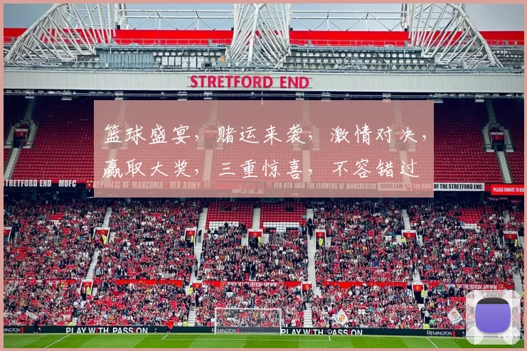 篮球盛宴，赌运来袭，激情对决，赢取大奖，三重惊喜，不容错过